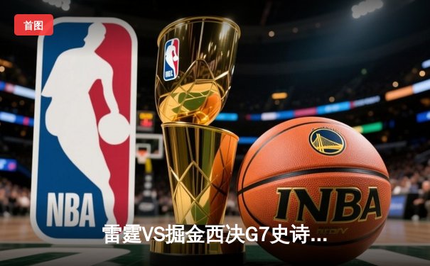 雷霆VS掘金西决G7史诗对决：亚历山大39分准三双，约基奇空砍34+21+14难救主
